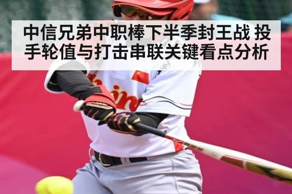 中信兄弟中职棒下半季封王战 投手轮值与打击串联关键看点分析